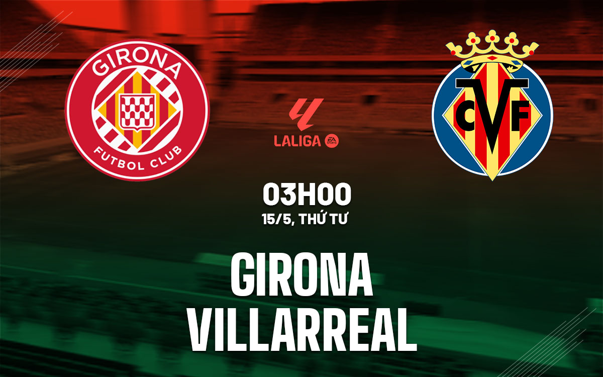 Chuyên gia nhận định Girona vs Villarreal
