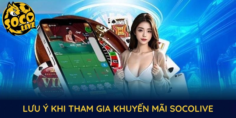 Những lưu ý quan trọng khi tham gia nhận khuyến mãi SOCOLIVE